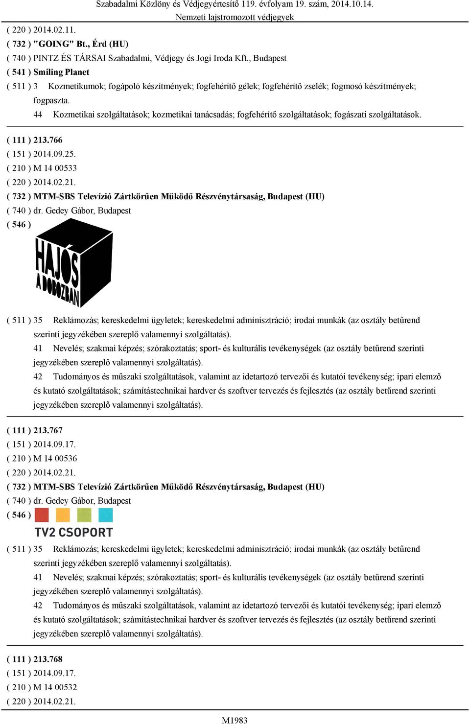 44 Kozmetikai szolgáltatások; kozmetikai tanácsadás; fogfehérítő szolgáltatások; fogászati szolgáltatások. ( 111 ) 213