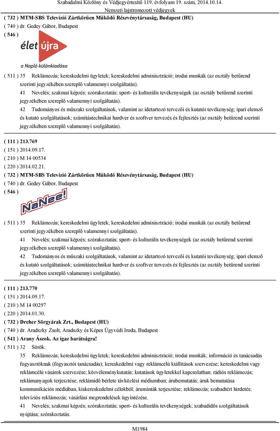 41 Nevelés; szakmai képzés; szórakoztatás; sport- és kulturális tevékenységek (az osztály betűrend szerinti jegyzékében szereplő valamennyi szolgáltatás).