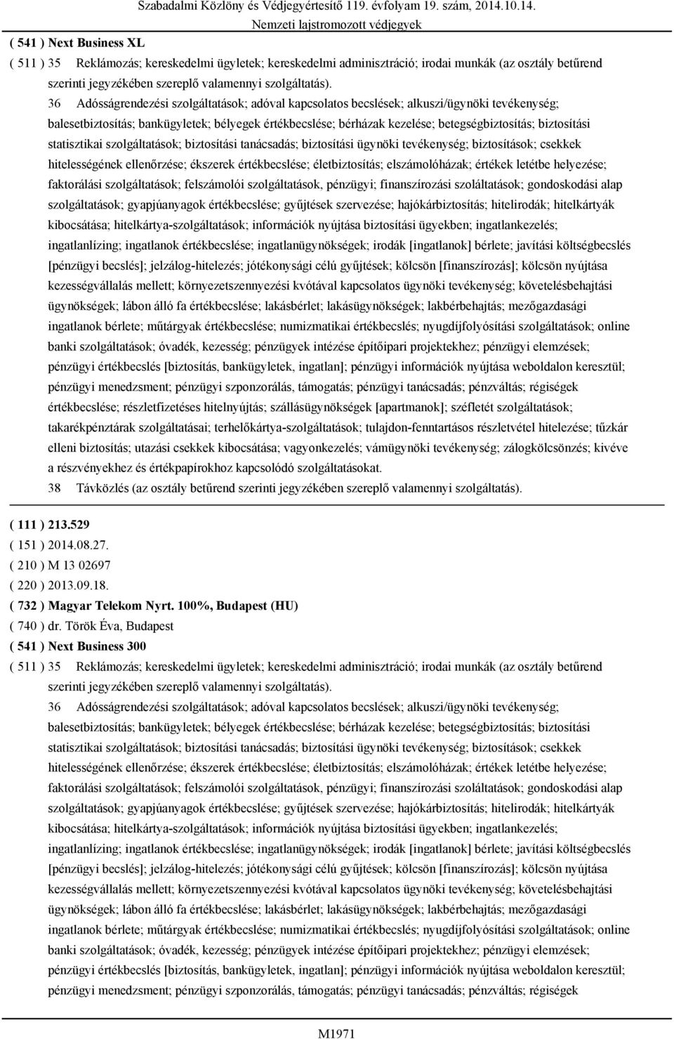 biztosítási statisztikai szolgáltatások; biztosítási tanácsadás; biztosítási ügynöki tevékenység; biztosítások; csekkek hitelességének ellenőrzése; ékszerek értékbecslése; életbiztosítás;
