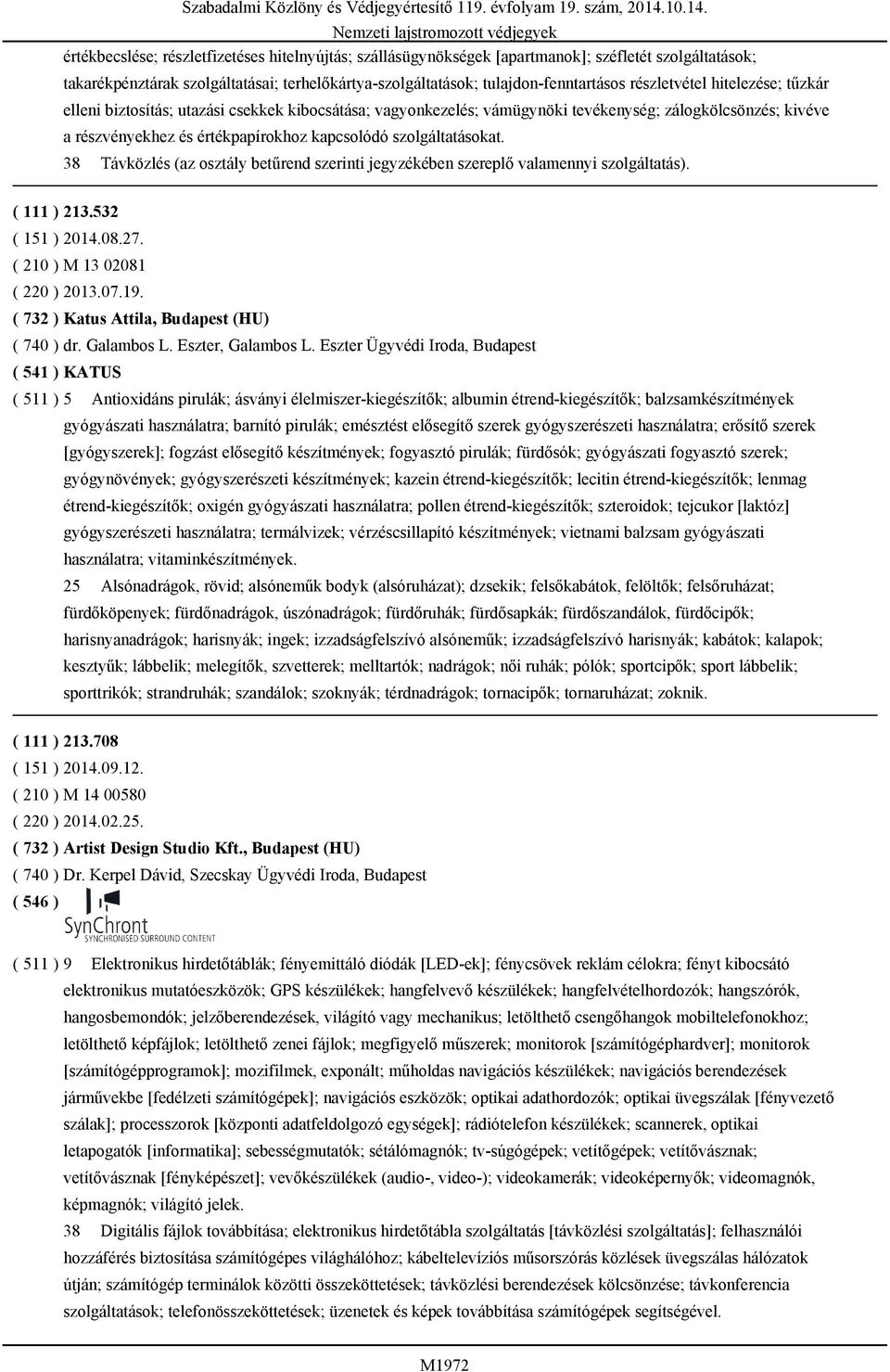 szolgáltatásokat. 38 Távközlés (az osztály betűrend szerinti jegyzékében szereplő valamennyi szolgáltatás). ( 111 ) 213.532 ( 151 ) 2014.08.27. ( 210 ) M 13 02081 ( 220 ) 2013.07.19.