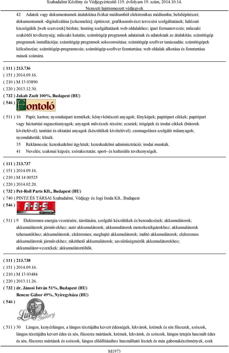 az átalakítás; számítógép programok installációja; számítógép programok sokszorosítása; számítógép szoftver tanácsadás; számítógépek kölcsönzése; számítógép-programozás; számítógép-szoftver