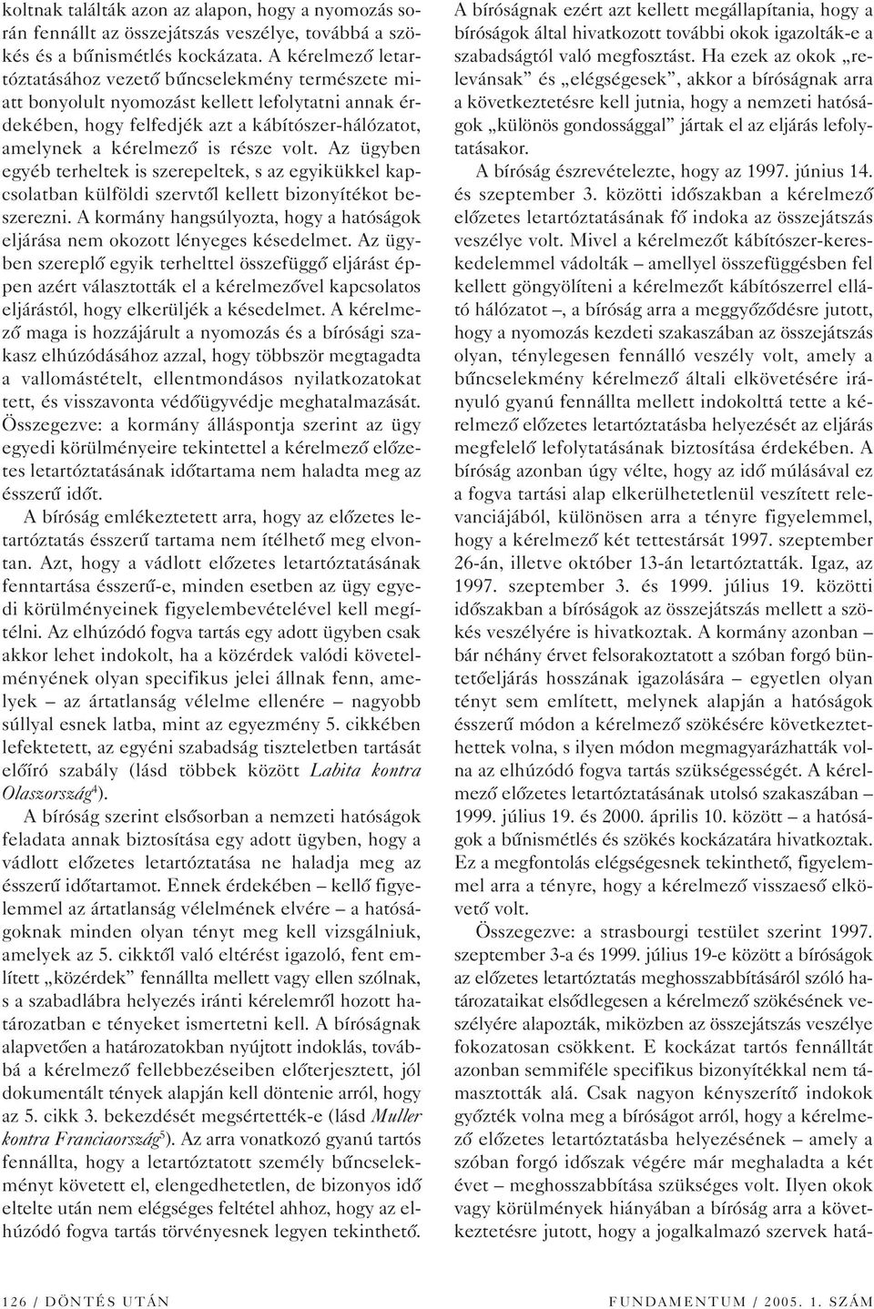 volt. Az ügyben egyéb terheltek is szerepeltek, s az egyikükkel kapcsolatban külföldi szervtôl kellett bizonyítékot beszerezni.