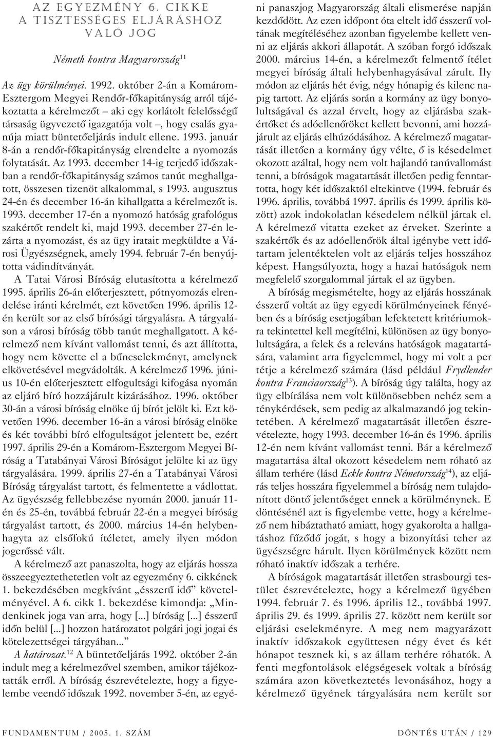 büntetôeljárás indult ellene. 1993. január 8-án a rendôr-fôkapitányság elrendelte a nyomozás folytatását. Az 1993.