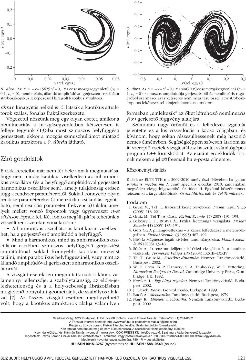 ábrán kinagyítás nélkül is jól látszik a kaotikus attraktorok szálas, fonalas fraktálszerkezete.