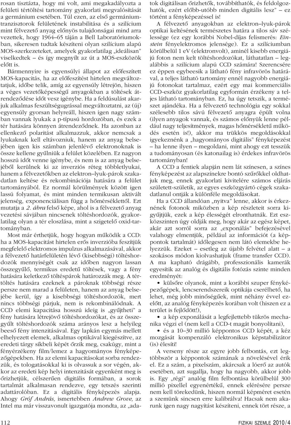 tudtak készíteni olyan szilícium alapú MOS-szerkezeteket, amelyek gyakorlatilag ideálisan viselkedtek és így megnyílt az út a MOS-eszközök elôtt is.