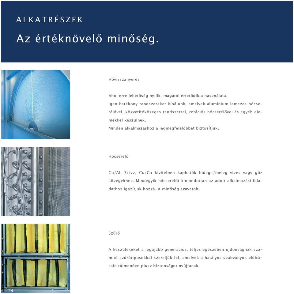 Minden alkalmazáshoz a legmegfelelőbbet biztosítjuk. Hőcserélő Cu/Al, St/vz, Cu/Cu kivitelben kaphatók hideg-/meleg vizes vagy gőz közegekhez.