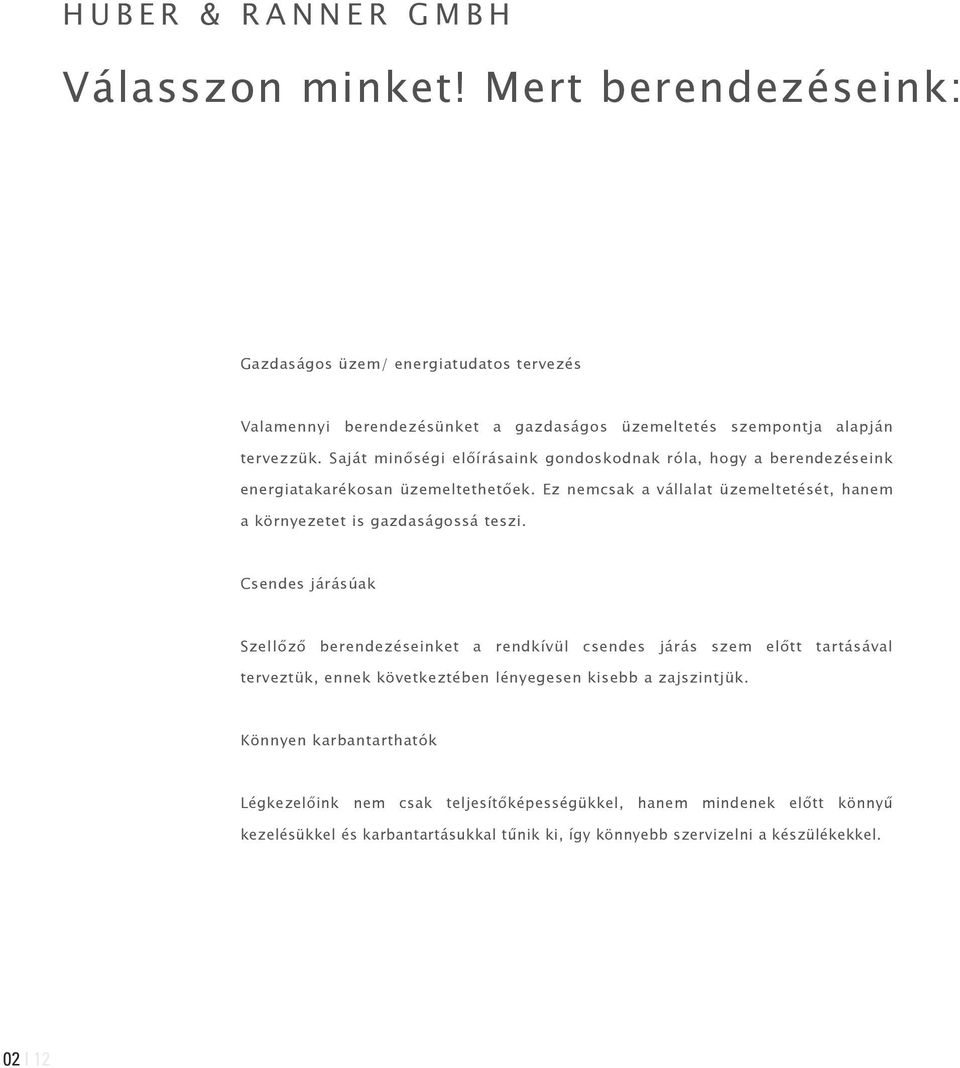 Saját minőségi előírásaink gondoskodnak róla, hogy a berendezéseink energiatakarékosan üzemeltethetőek.