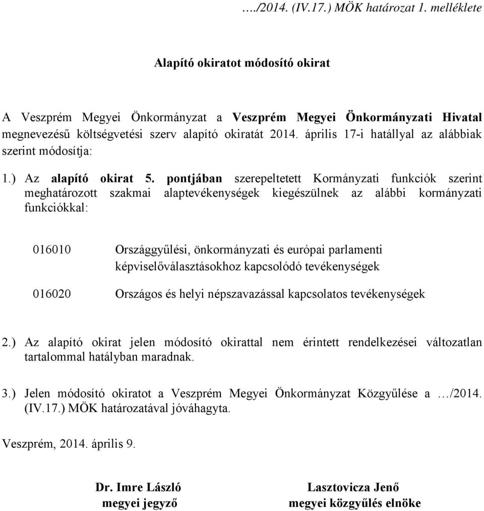 április 17-i hatállyal az alábbiak szerint módosítja: 1.) Az alapító okirat 5.