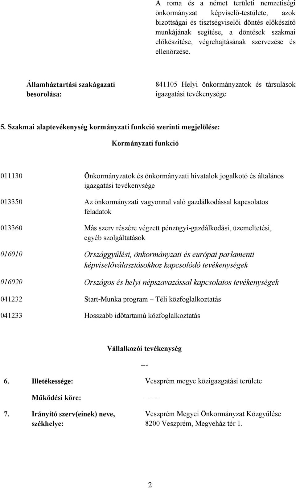 Szakmai alaptevékenység kormányzati funkció szerinti megjelölése: Kormányzati funkció 011130 Önkormányzatok és önkormányzati hivatalok jogalkotó és általános igazgatási tevékenysége 013350 Az