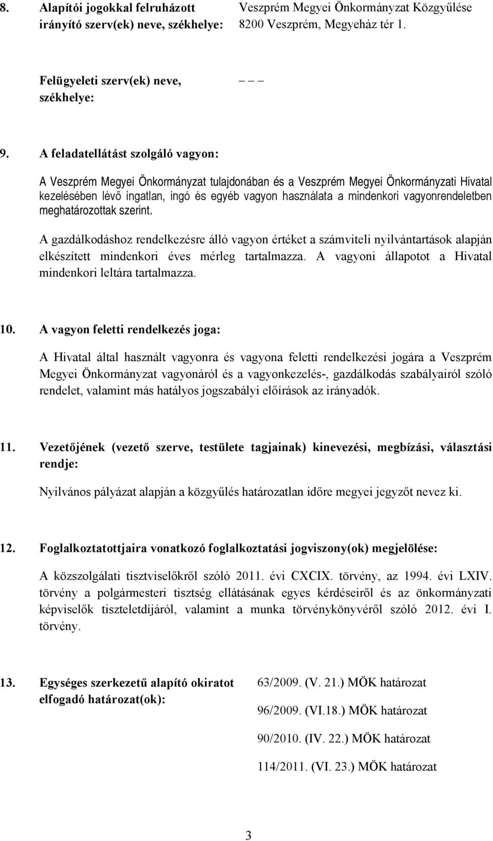 vagyonrendeletben meghatározottak szerint. A gazdálkodáshoz rendelkezésre álló vagyon értéket a számviteli nyilvántartások alapján elkészített mindenkori éves mérleg tartalmazza.