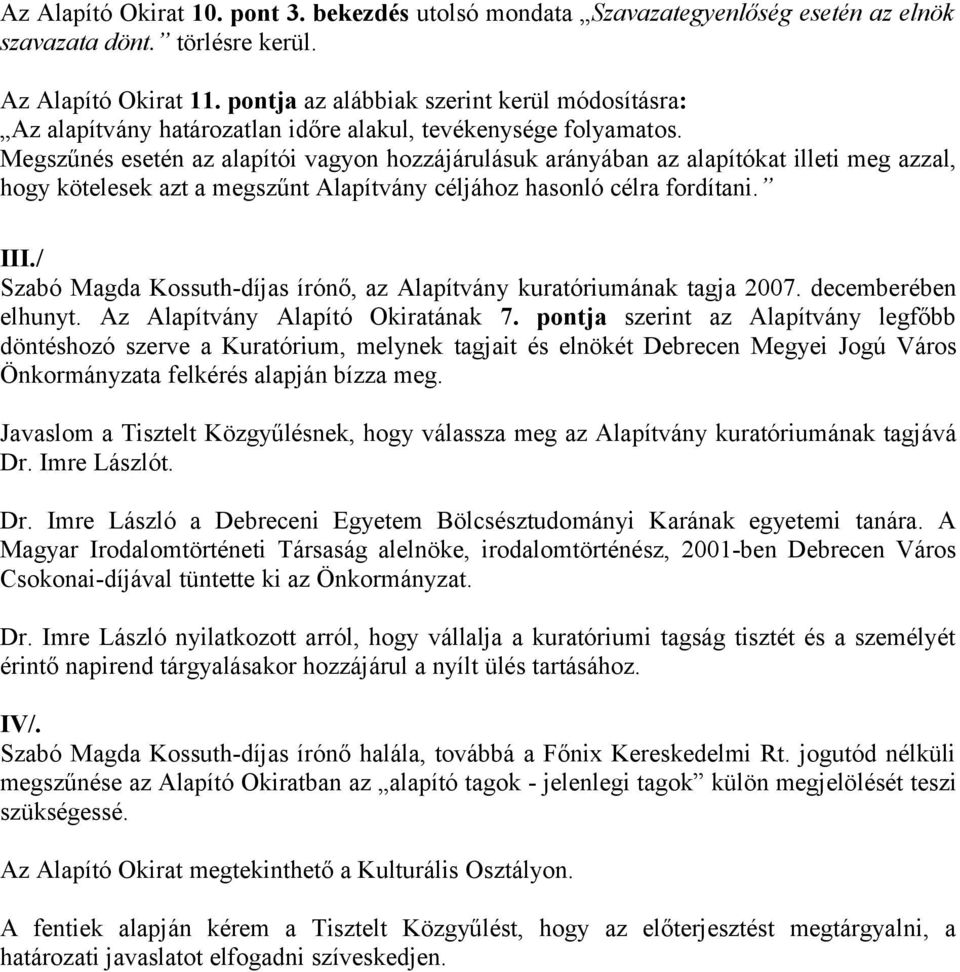 Megszűnés esetén az alapítói vagyon hozzájárulásuk arányában az alapítókat illeti meg azzal, hogy kötelesek azt a megszűnt Alapítvány céljához hasonló célra fordítani. III.