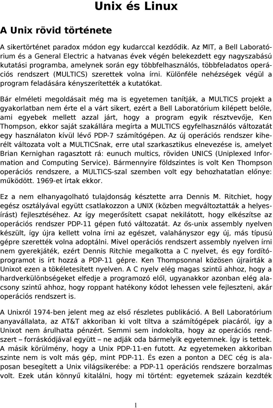 (MULTICS) szerettek volna írni. Különféle nehézségek végül a program feladására kényszerítették a kutatókat.