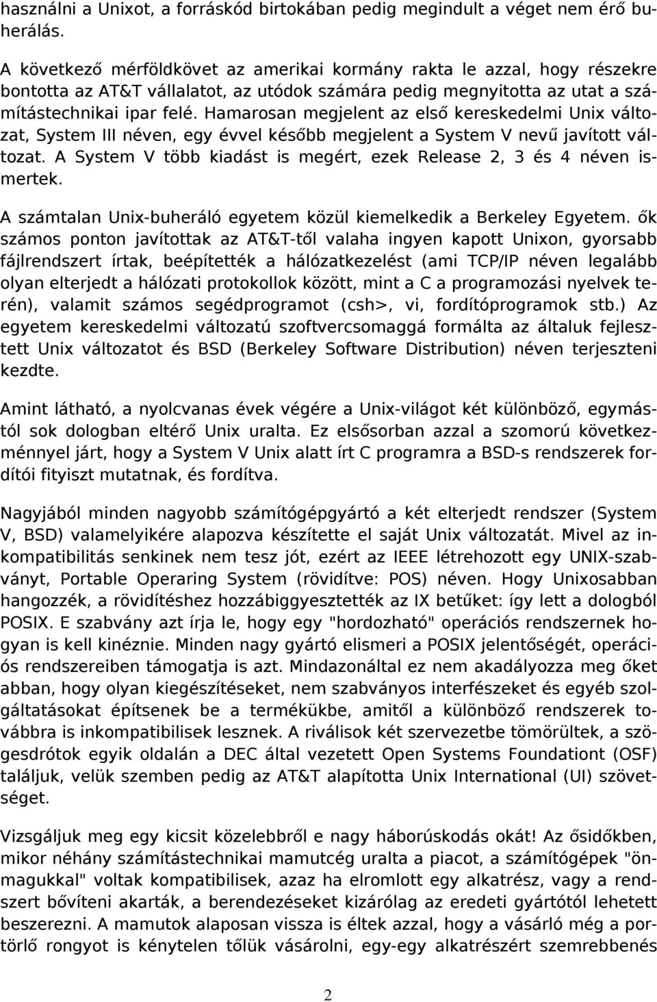Hamarosan megjelent az els ő kereskedelmi Unix válto- zat, System III néven, egy évvel később megjelent a System V nev ű javított vál- tozat.