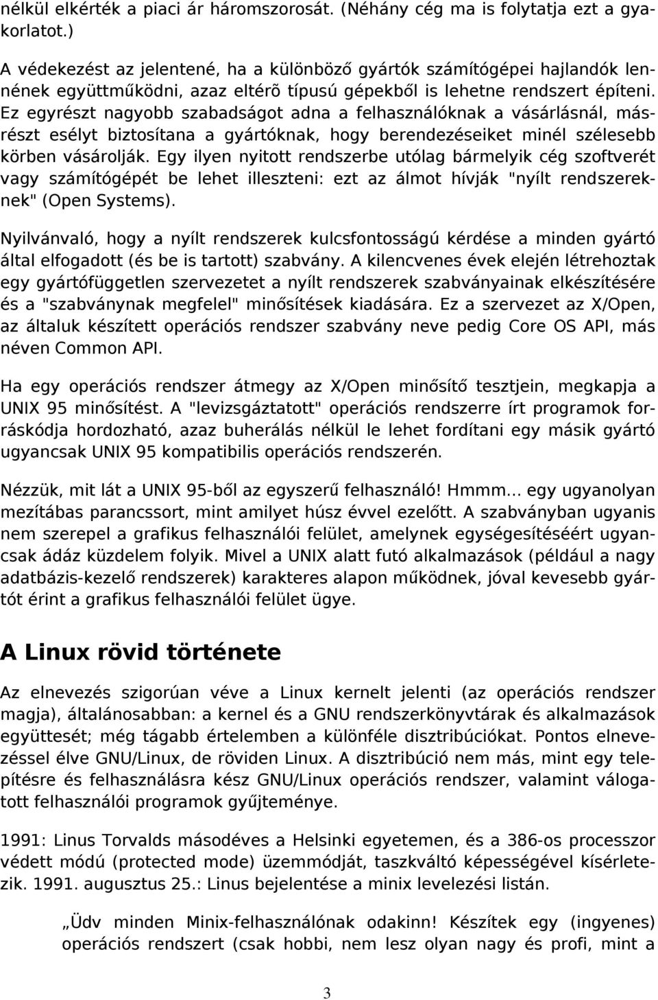 Ez egyrészt nagyobb szabadságot adna a felhasználóknak a vásárlásnál, másrészt esélyt biztosítana a gyártóknak, hogy berendezéseiket minél szélesebb körben vásárolják.