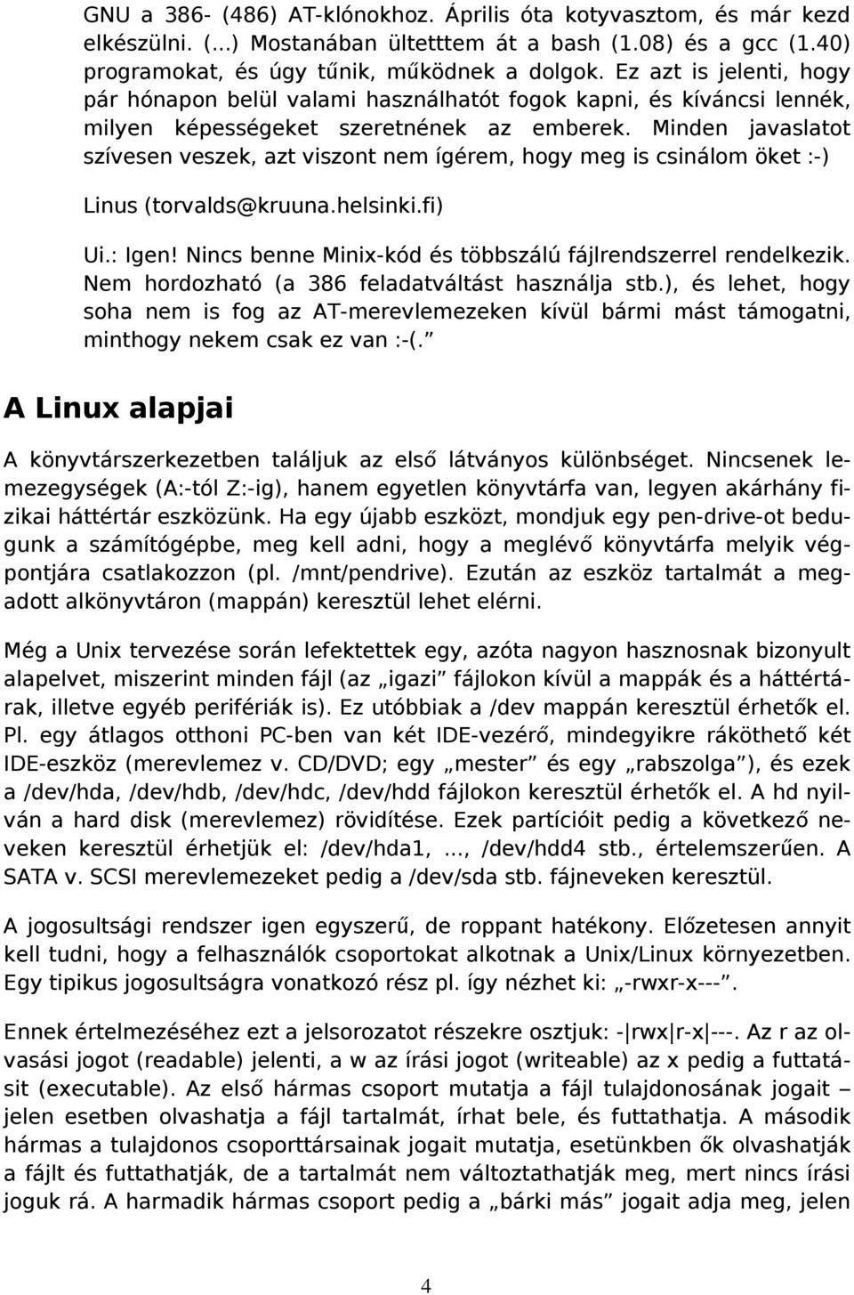 Minden javaslatot szívesen veszek, azt viszont nem ígérem, hogy meg is csinálom öket :-) Linus (torvalds@kruuna.helsinki.fi) Ui.: Igen! Nincs benne Minix-kód és többszálú fájlrendszerrel rendelkezik.
