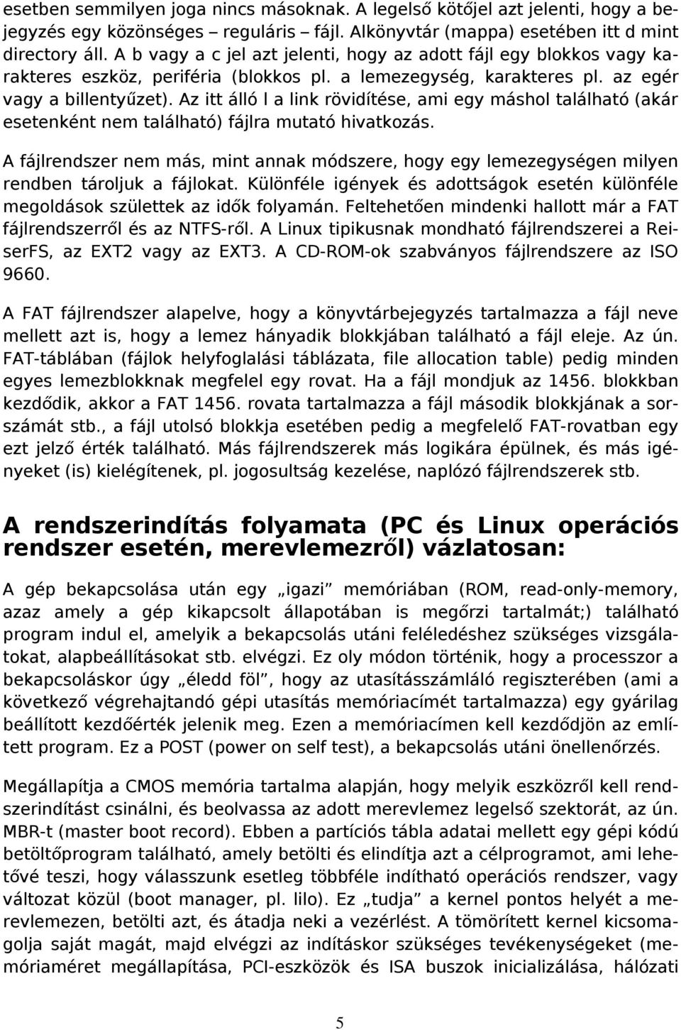 Az itt álló l a link rövidítése, ami egy máshol található (akár esetenként nem található) fájlra mutató hivatkozás.