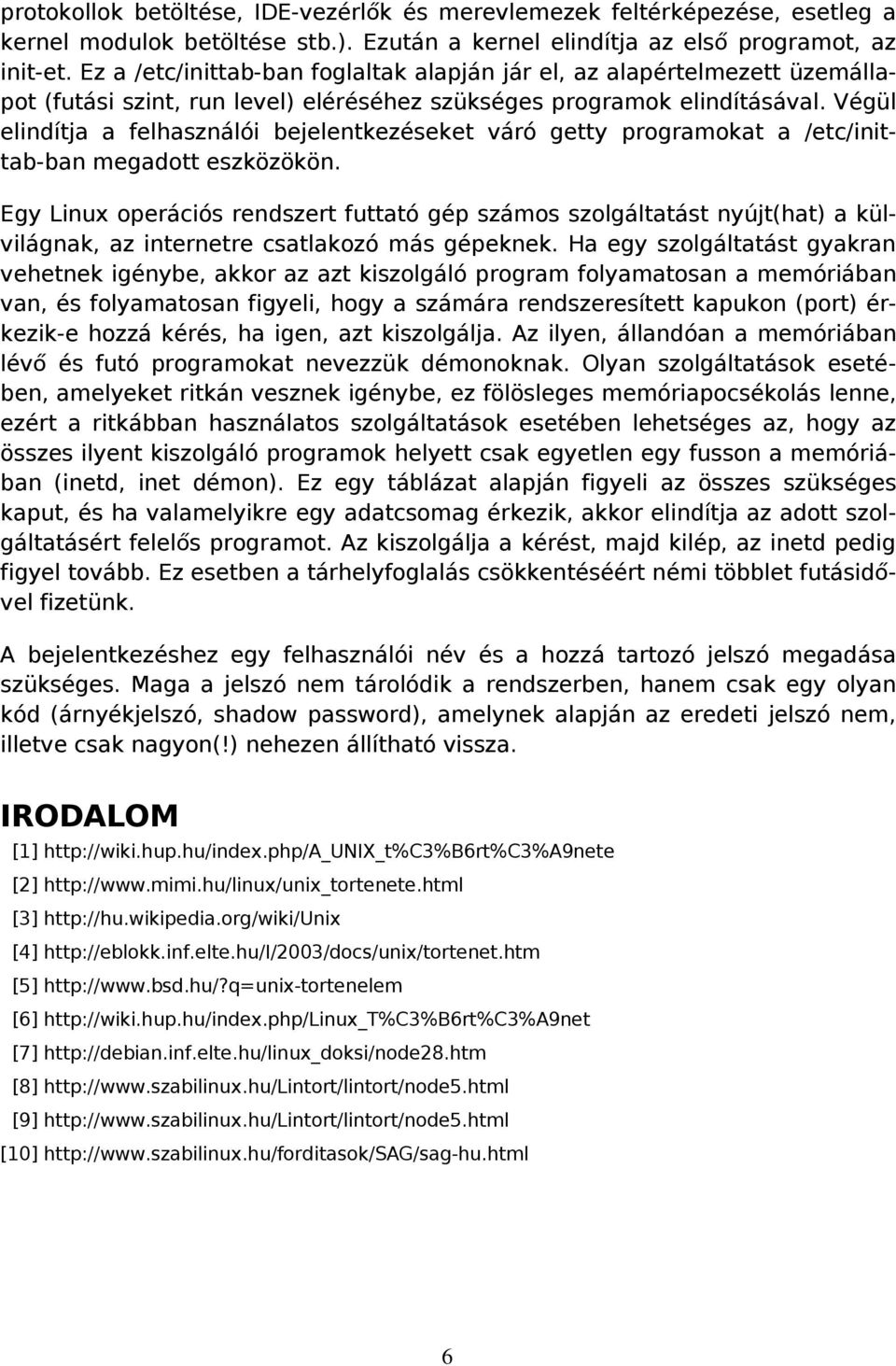 Végül elindítja a felhasználói bejelentkezéseket váró getty programokat a /etc/inittab-ban megadott eszközökön.
