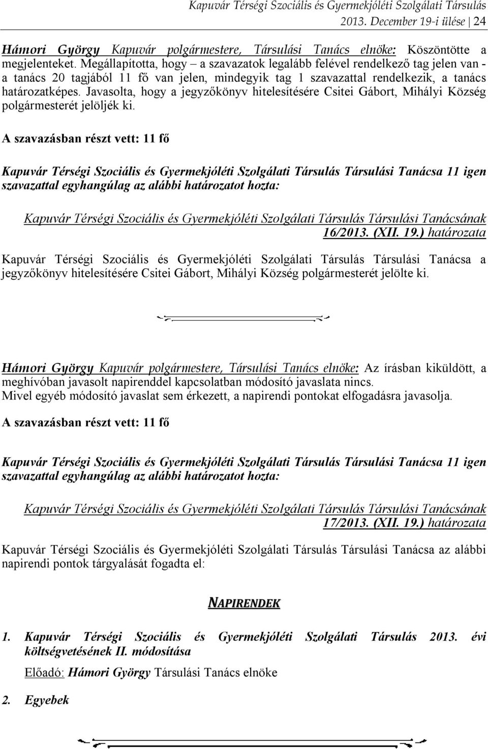Javasolta, hogy a jegyzőkönyv hitelesítésére Csitei Gábort, Mihályi Község polgármesterét jelöljék ki. 16/2013. (XII. 19.