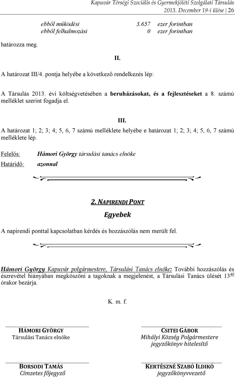 A határozat 1; 2; 3; 4; 5, 6, 7 számú melléklete helyébe e határozat 1; 2; 3; 4; 5, 6, 7 számú melléklete lép. III. Felelős: Határidő: Hámori György társulási tanács elnöke azonnal 2.