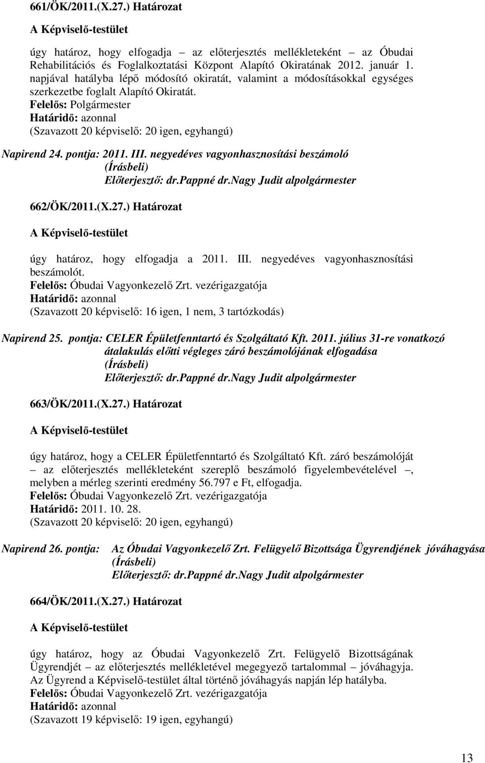 (X.27.) Határozat elfogadja a 2011. III. negyedéves vagyonhasznosítási beszámolót. Felelős: Óbudai Vagyonkezelő Zrt.