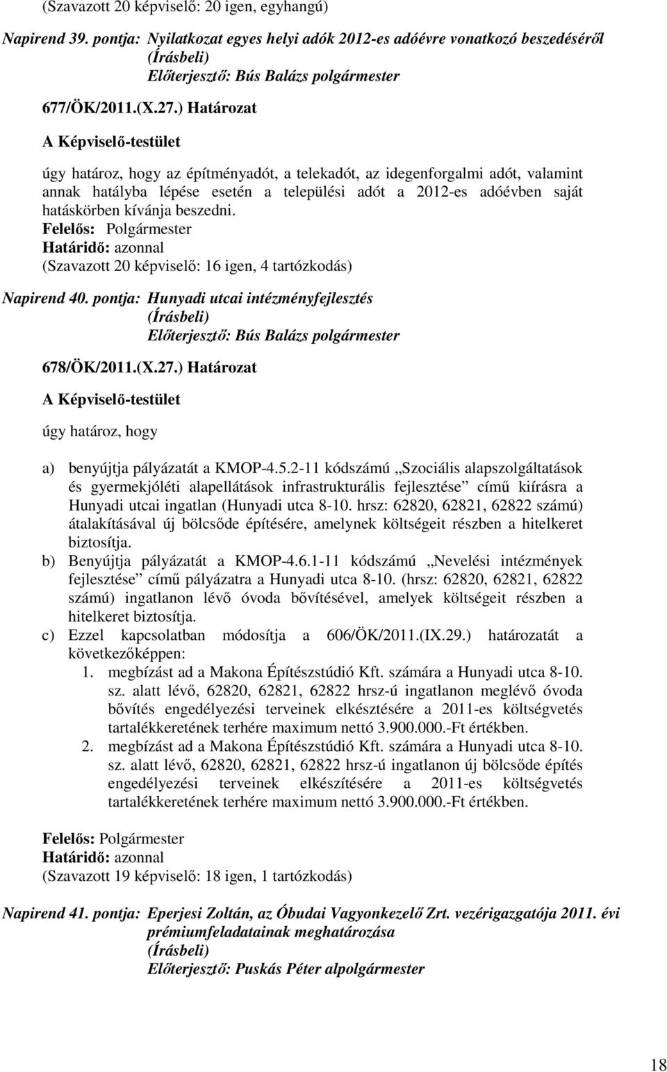 (Szavazott 20 képviselő: 16 igen, 4 tartózkodás) Napirend 40. pontja: Hunyadi utcai intézményfejlesztés 678/ÖK/2011.(X.27.) Határozat a) benyújtja pályázatát a KMOP-4.5.