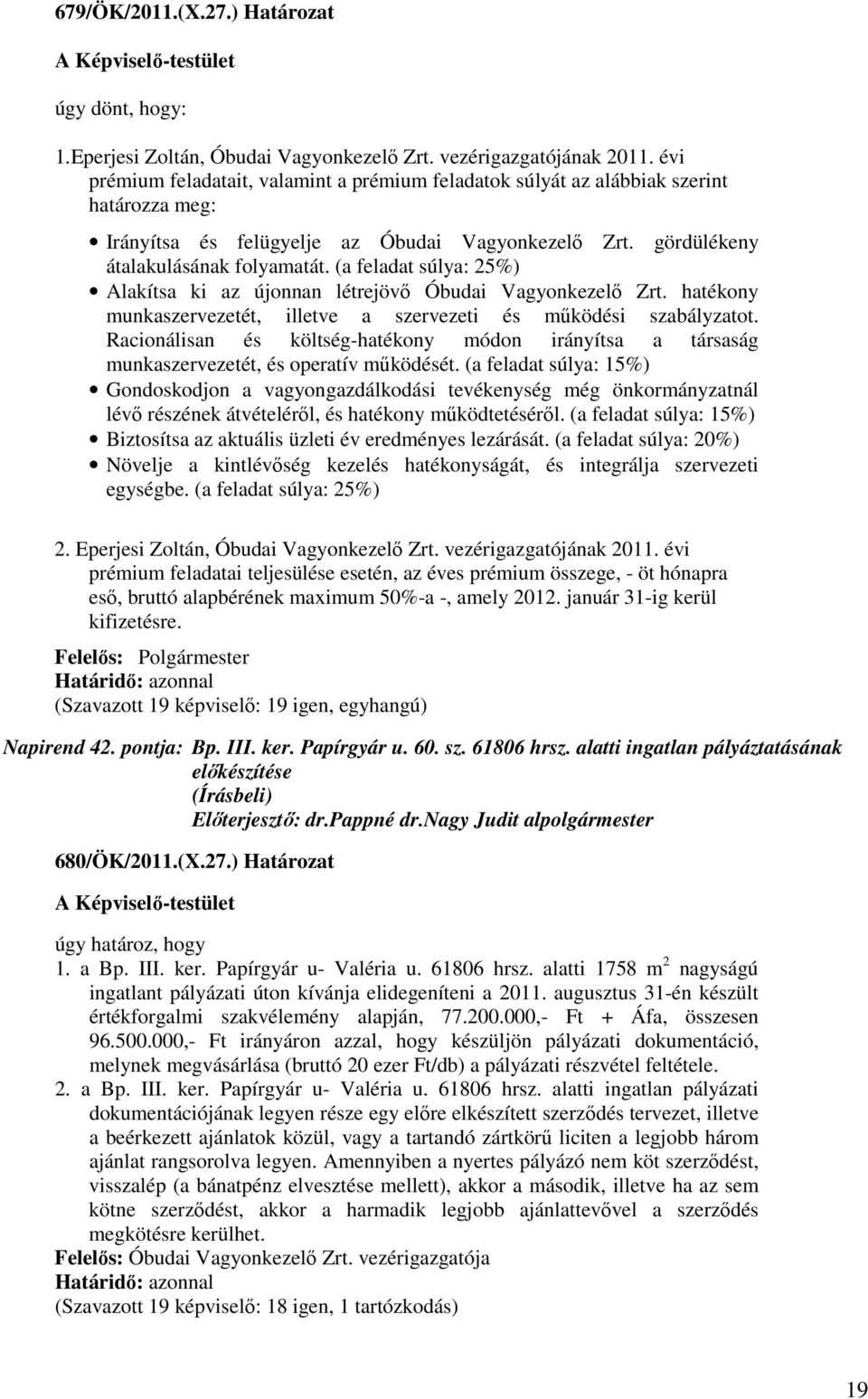 (a feladat súlya: 25%) Alakítsa ki az újonnan létrejövő Óbudai Vagyonkezelő Zrt. hatékony munkaszervezetét, illetve a szervezeti és működési szabályzatot.