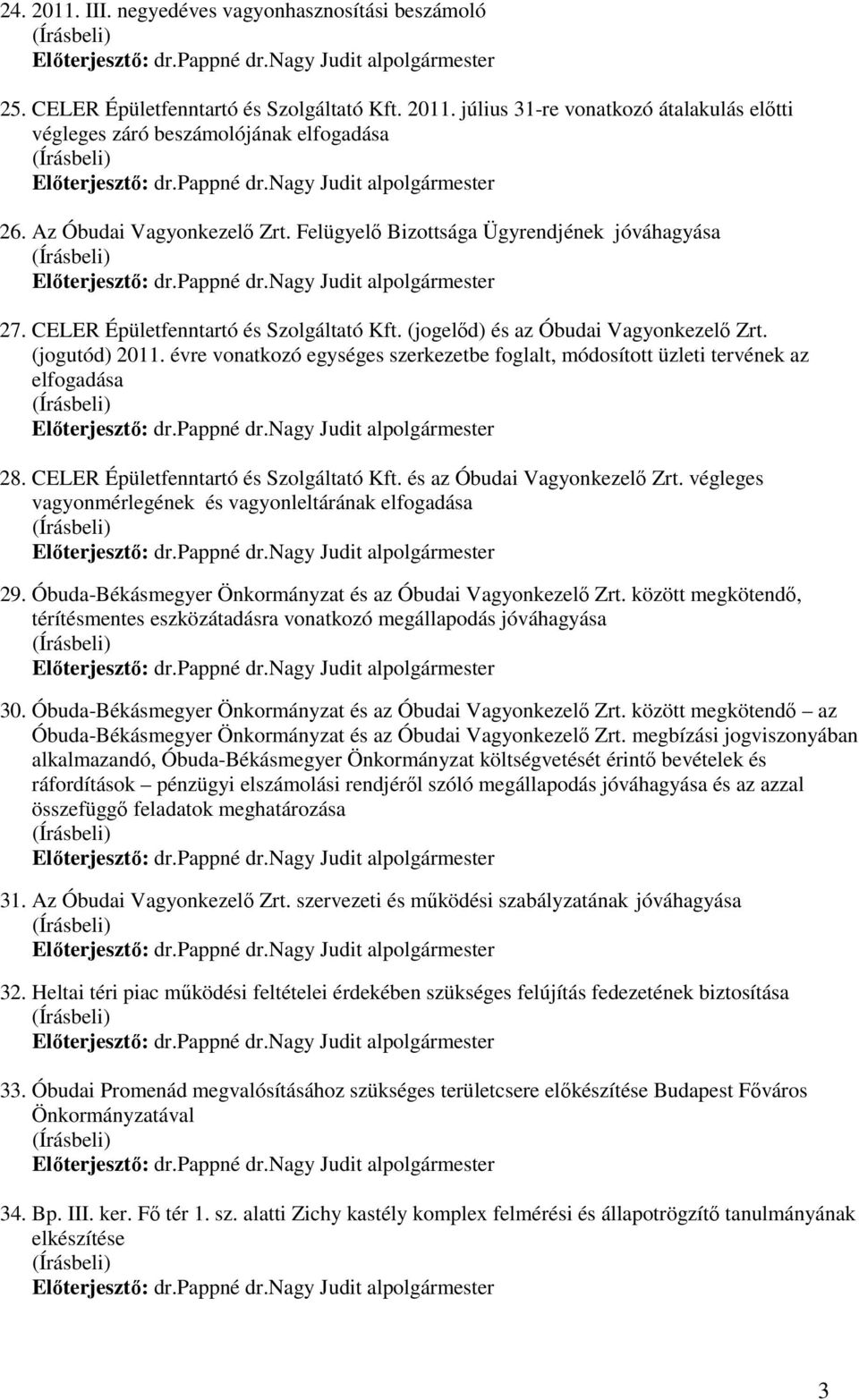 évre vonatkozó egységes szerkezetbe foglalt, módosított üzleti tervének az elfogadása 28. CELER Épületfenntartó és Szolgáltató Kft. és az Óbudai Vagyonkezelő Zrt.