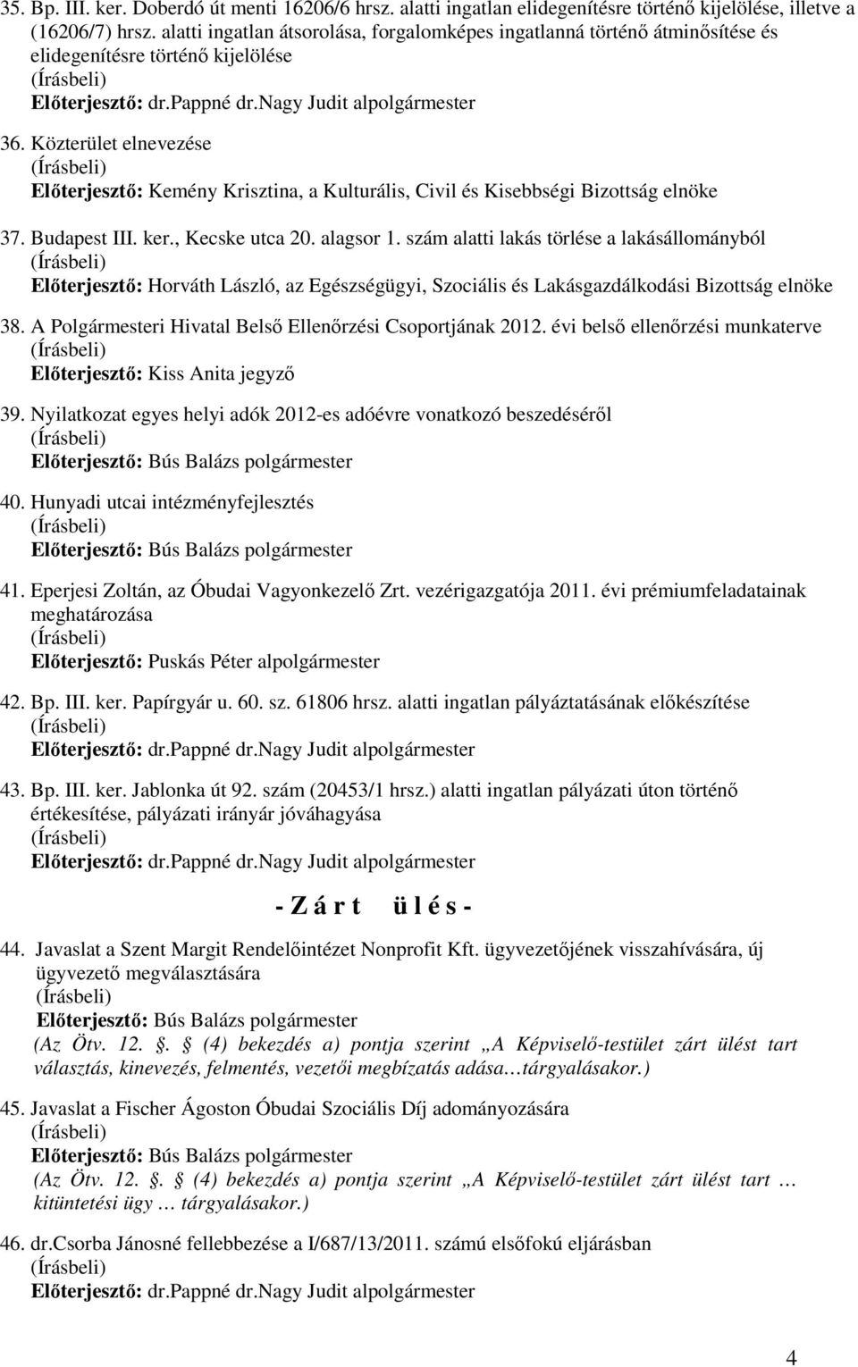 Közterület elnevezése Előterjesztő: Kemény Krisztina, a Kulturális, Civil és Kisebbségi Bizottság elnöke 37. Budapest III. ker., Kecske utca 20. alagsor 1.