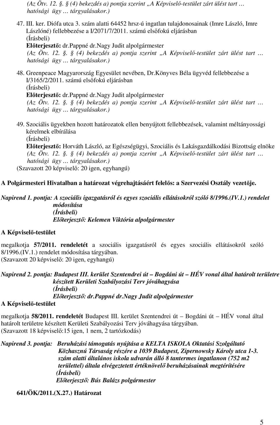 . (4) bekezdés a) pontja szerint zárt ülést tart hatósági ügy tárgyalásakor.) 48. Greenpeace Magyarország Egyesület nevében, Dr.Könyves Béla ügyvéd fellebbezése a I/3165/2/2011.