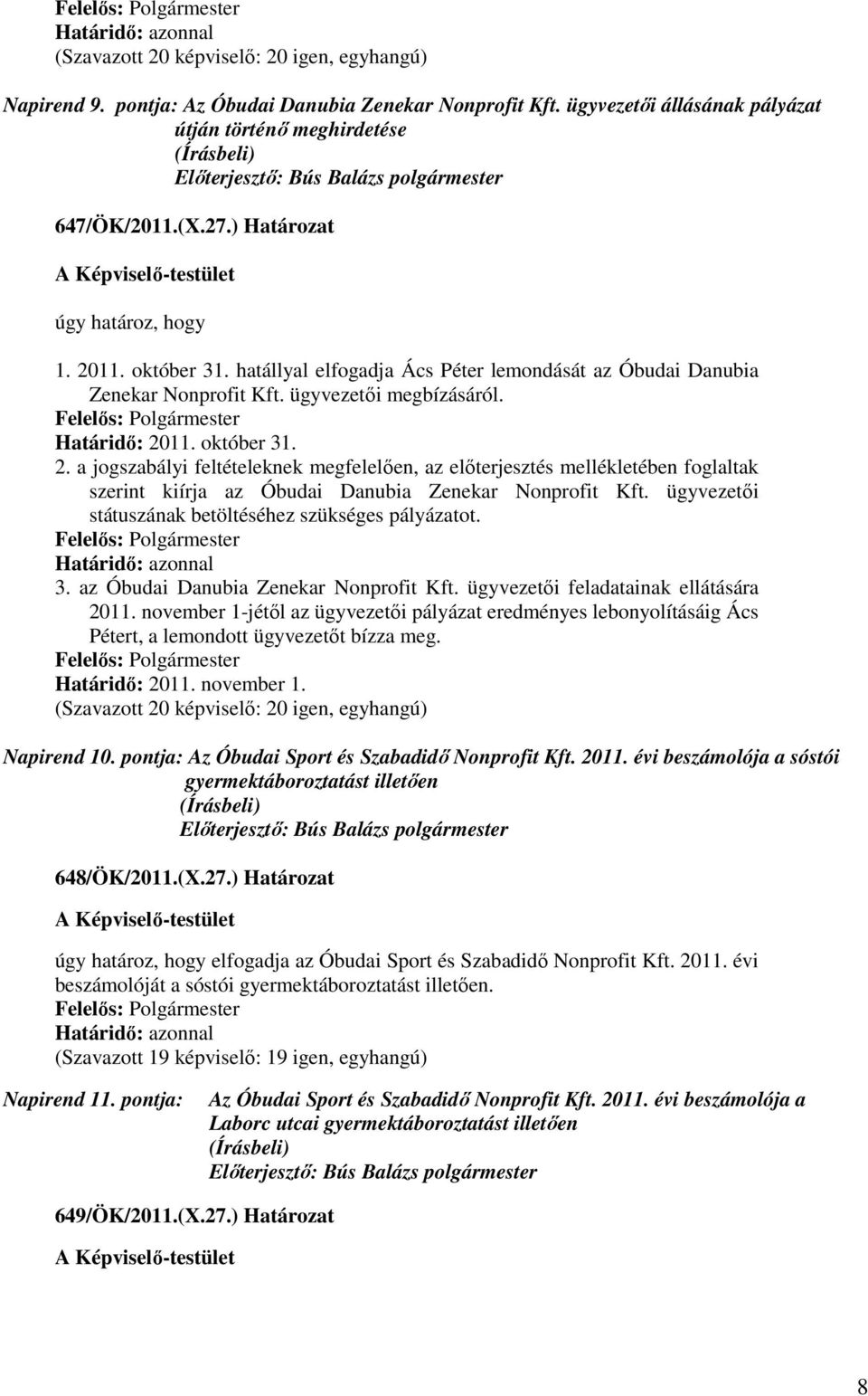 11. október 31. 2. a jogszabályi feltételeknek megfelelően, az előterjesztés mellékletében foglaltak szerint kiírja az Óbudai Danubia Zenekar Nonprofit Kft.