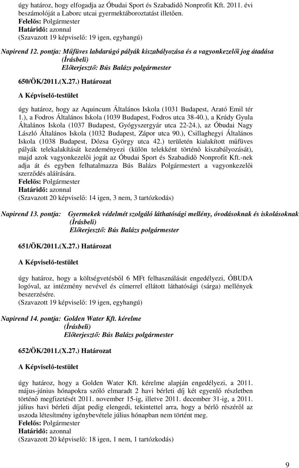 ), a Fodros Általános Iskola (1039 Budapest, Fodros utca 38-40.), a Krúdy Gyula Általános Iskola (1037 Budapest, Gyógyszergyár utca 22-24.