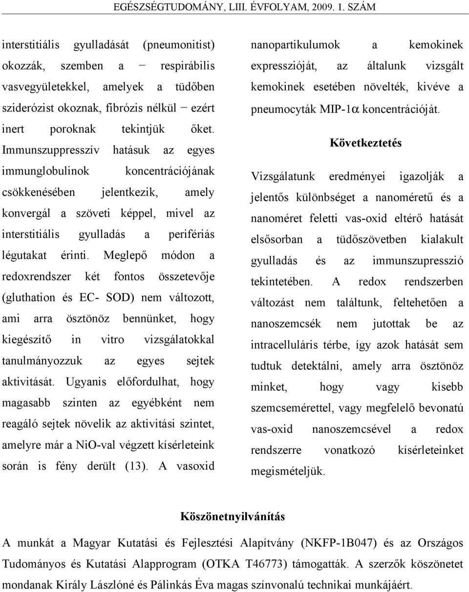 Meglepő módon a redoxrendszer két fontos összetevője (gluthation és EC- SOD) nem változott, ami arra ösztönöz bennünket, hogy kiegészítő in vitro vizsgálatokkal tanulmányozzuk az egyes sejtek