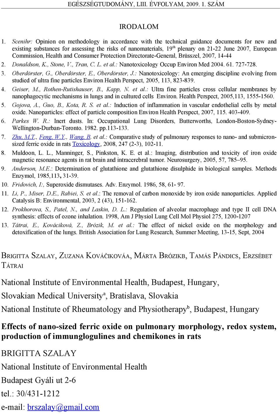 European Commission, Health and Consumer Protection Directorate-General, Brüsszel, 2007, 14-44 2. Donaldson, K., Stone, V., Tran, C. L. et al.: Nanotoxicology Occup Environ Med 2004. 61. 727-728. 3.