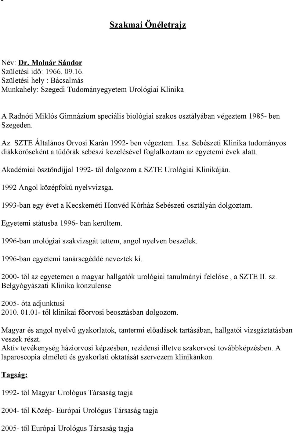 Az SZTE Általános Orvosi Karán 1992- ben végeztem. I.sz. Sebészeti Klinika tudományos diákköröseként a tüdőrák sebészi kezelésével foglalkoztam az egyetemi évek alatt.