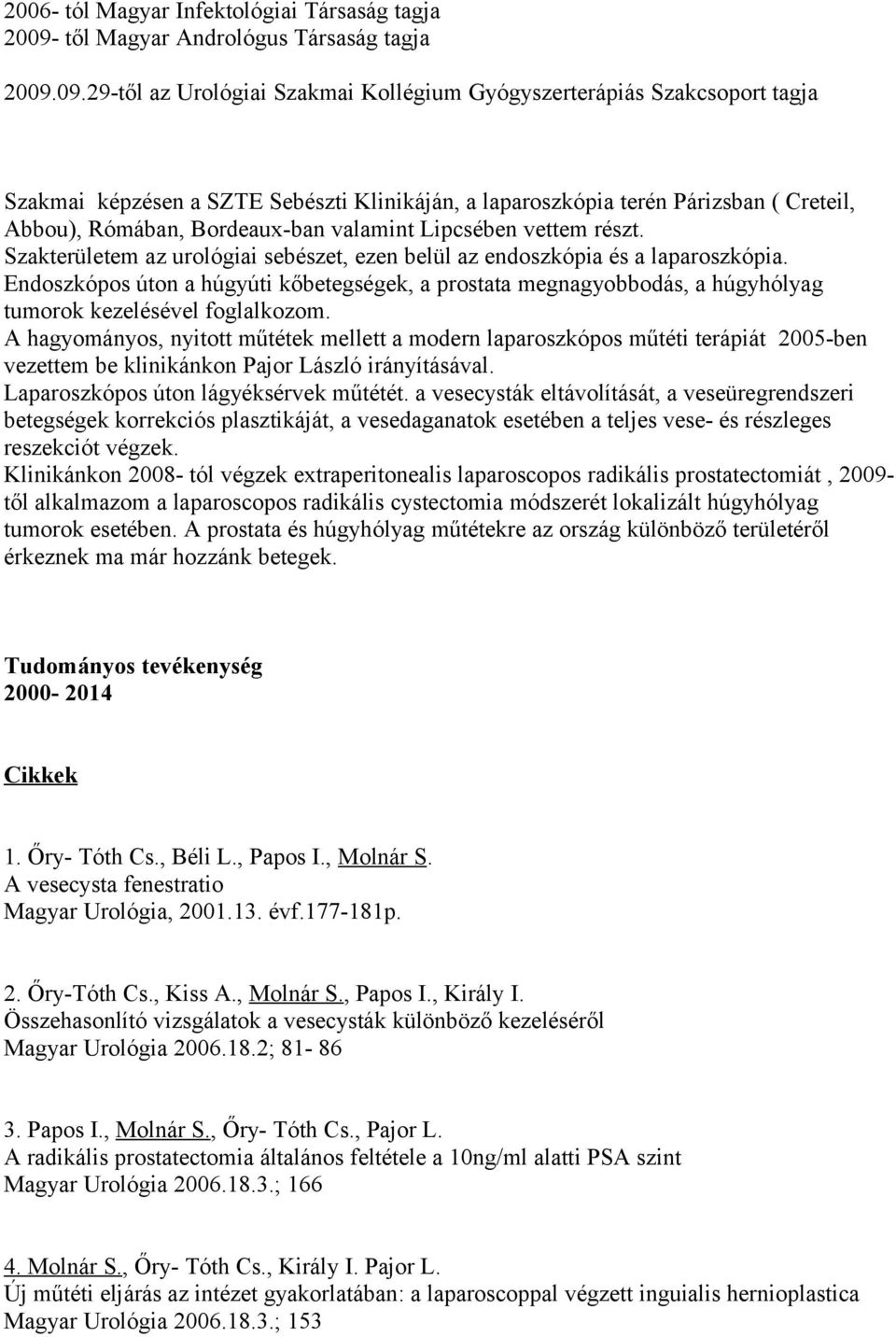 09.29-től az Urológiai Szakmai Kollégium Gyógyszerterápiás Szakcsoport tagja Szakmai képzésen a SZTE Sebészti Klinikáján, a laparoszkópia terén Párizsban ( Creteil, Abbou), Rómában, Bordeaux-ban