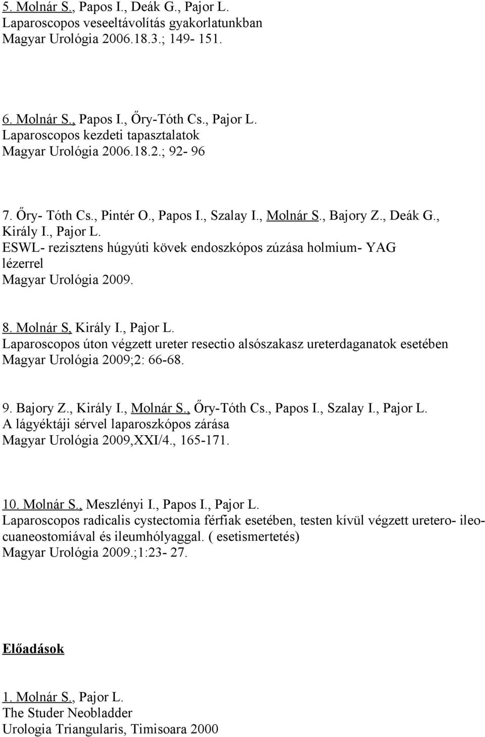 ESWL- rezisztens húgyúti kövek endoszkópos zúzása holmium- YAG lézerrel Magyar Urológia 2009. 8. Molnár S, Király I., Pajor L.