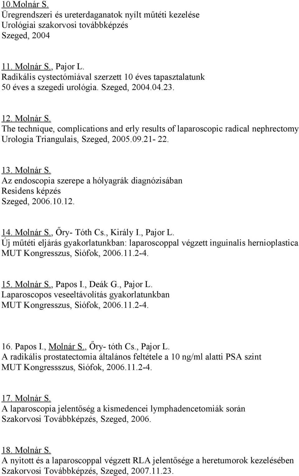 The technique, complications and erly results of laparoscopic radical nephrectomy Urologia Triangulais, Szeged, 2005.09.21-22. 13. Molnár S.