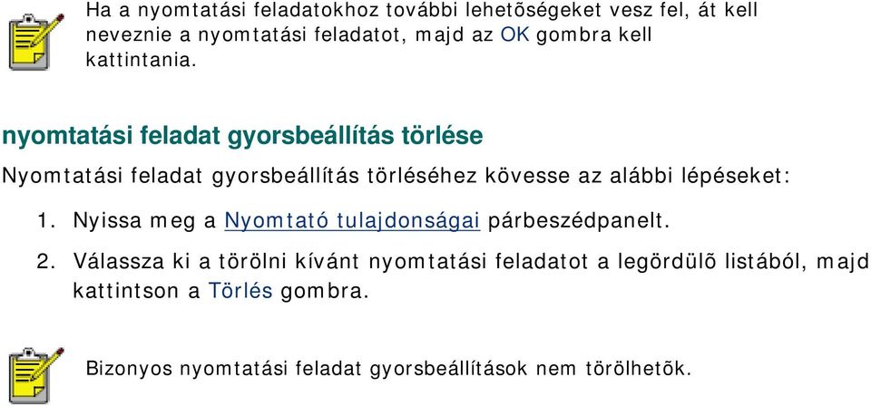 nyomtatási feladat gyorsbeállítás törlése Nyomtatási feladat gyorsbeállítás törléséhez kövesse az alábbi lépéseket: 1.