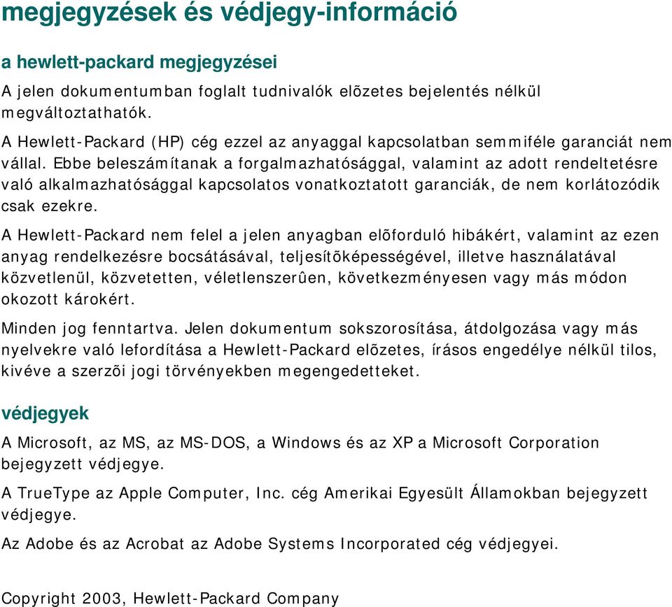 Ebbe beleszámítanak a forgalmazhatósággal, valamint az adott rendeltetésre való alkalmazhatósággal kapcsolatos vonatkoztatott garanciák, de nem korlátozódik csak ezekre.