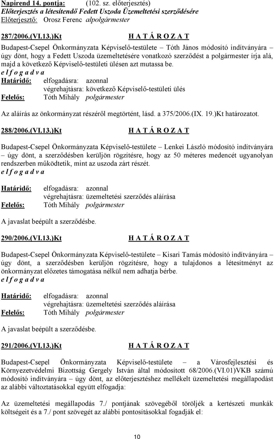Képviselő-testületi ülésen azt mutassa be. végrehajtásra: következő Képviselő-testületi ülés Az aláírás az önkormányzat részéről megtörtént, lásd. a 375/2006.(IX. 19.)Kt határozatot. 288/2006.(VI.13.
