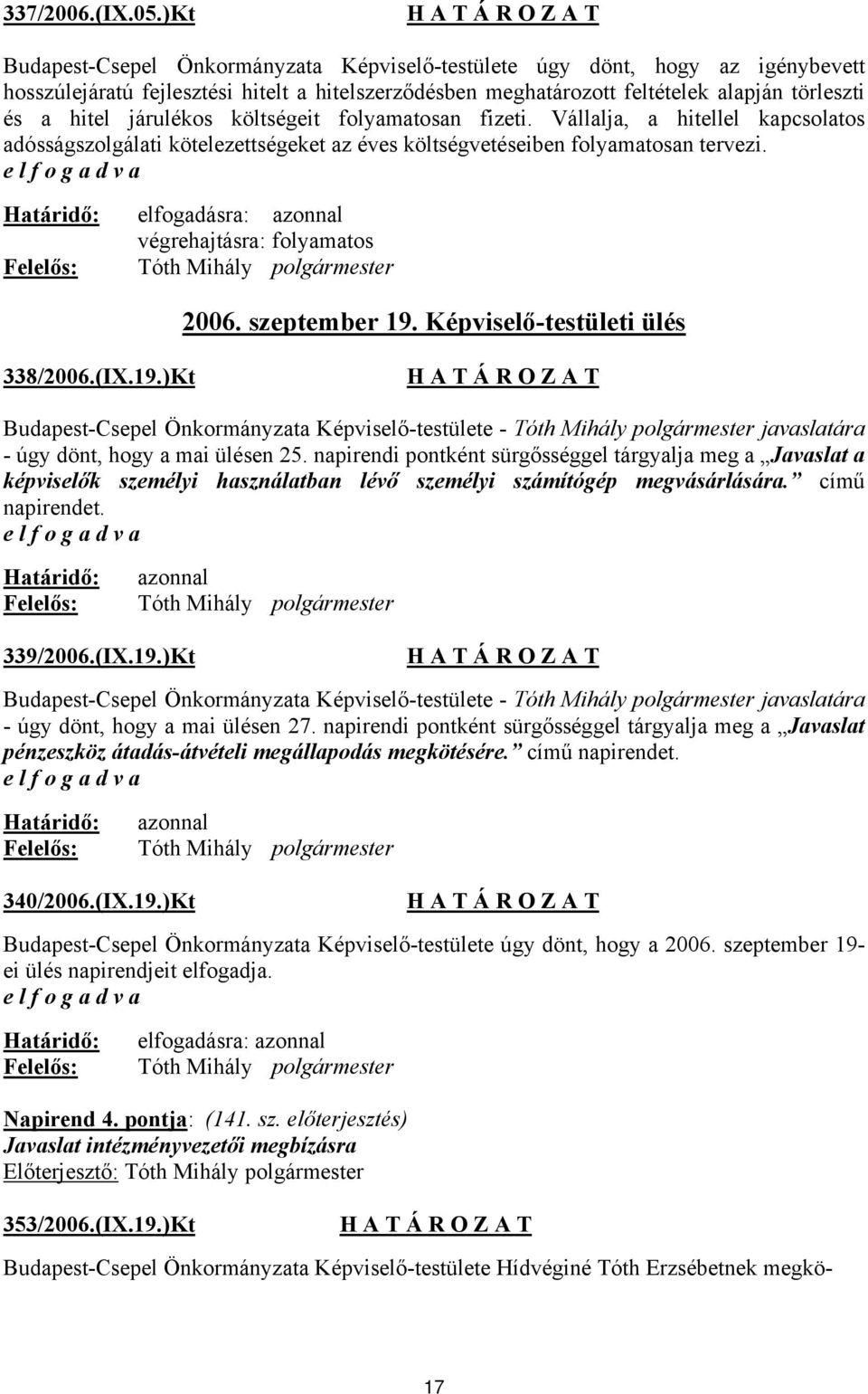 járulékos költségeit folyamatosan fizeti. Vállalja, a hitellel kapcsolatos adósságszolgálati kötelezettségeket az éves költségvetéseiben folyamatosan tervezi. végrehajtásra: folyamatos 2006.