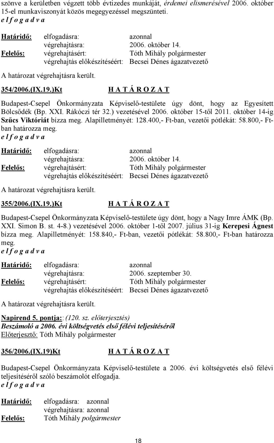)Kt Budapest-Csepel Önkormányzata Képviselő-testülete úgy dönt, hogy az Egyesített Bölcsődék (Bp. XXI. Rákóczi tér 32.) vezetésével 2006. október 15-től 2011. október 14-ig Szűcs Viktóriát bízza meg.