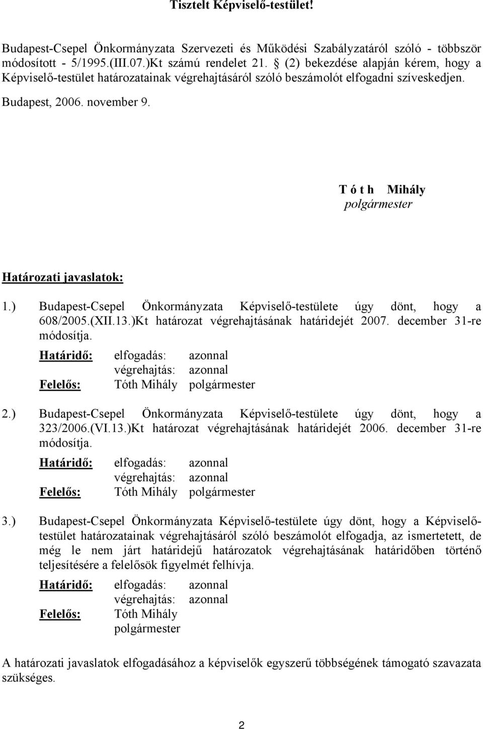 T ó t h Mihály polgármester Határozati javaslatok: 1.) Budapest-Csepel Önkormányzata Képviselő-testülete úgy dönt, hogy a 608/2005.(XII.13.)Kt határozat végrehajtásának határidejét 2007.