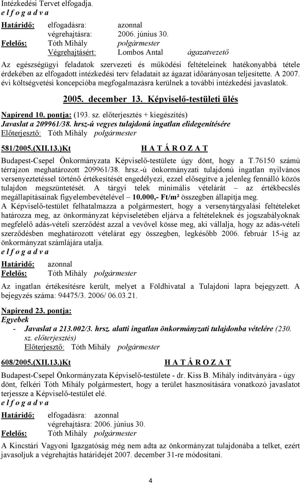 teljesítette. A 2007. évi költségvetési koncepcióba megfogalmazásra kerülnek a további intézkedési javaslatok. 2005. december 13. Képviselő-testületi ülés Napirend 10. pontja: (193. sz.