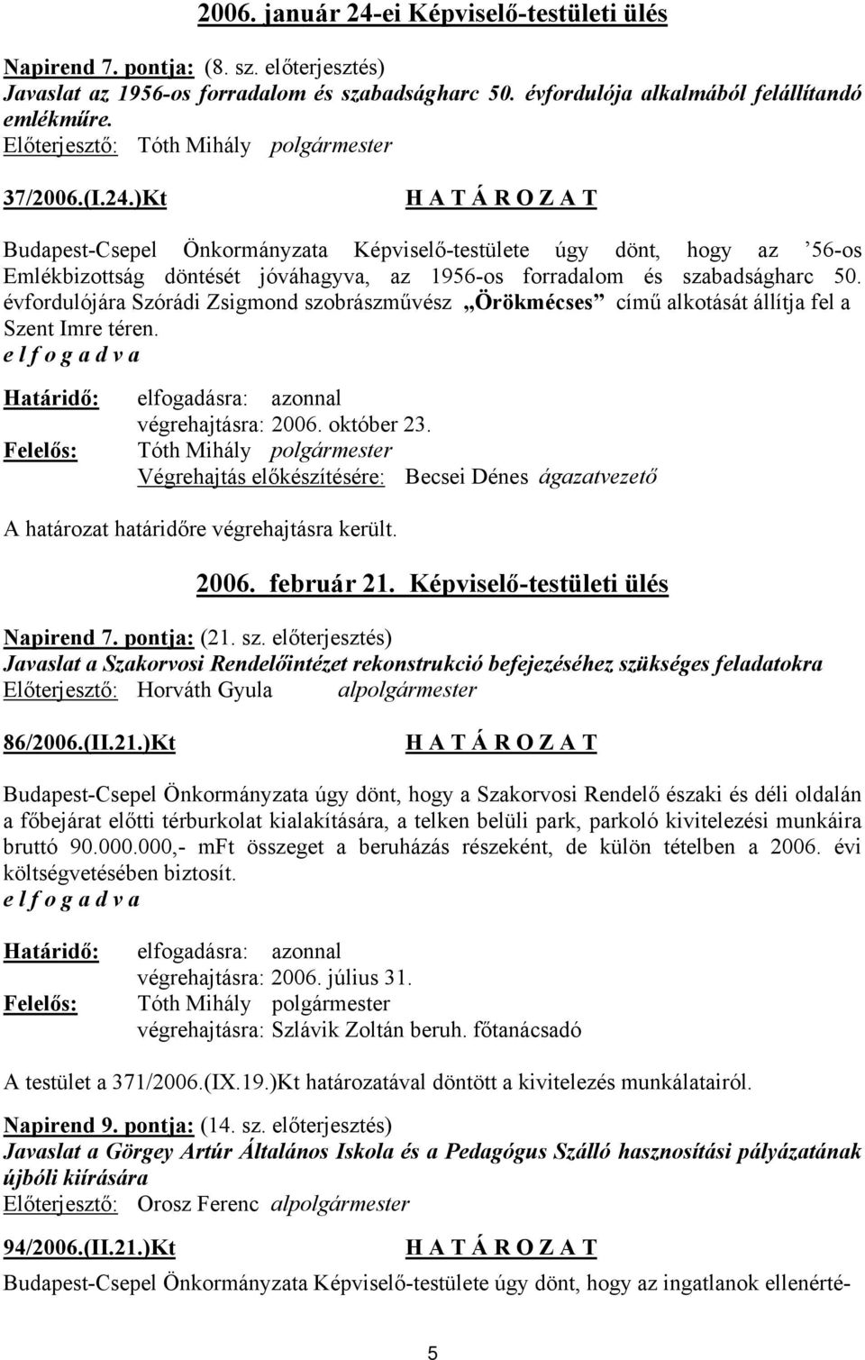 )Kt Budapest-Csepel Önkormányzata Képviselő-testülete úgy dönt, hogy az 56-os Emlékbizottság döntését jóváhagyva, az 1956-os forradalom és szabadságharc 50.