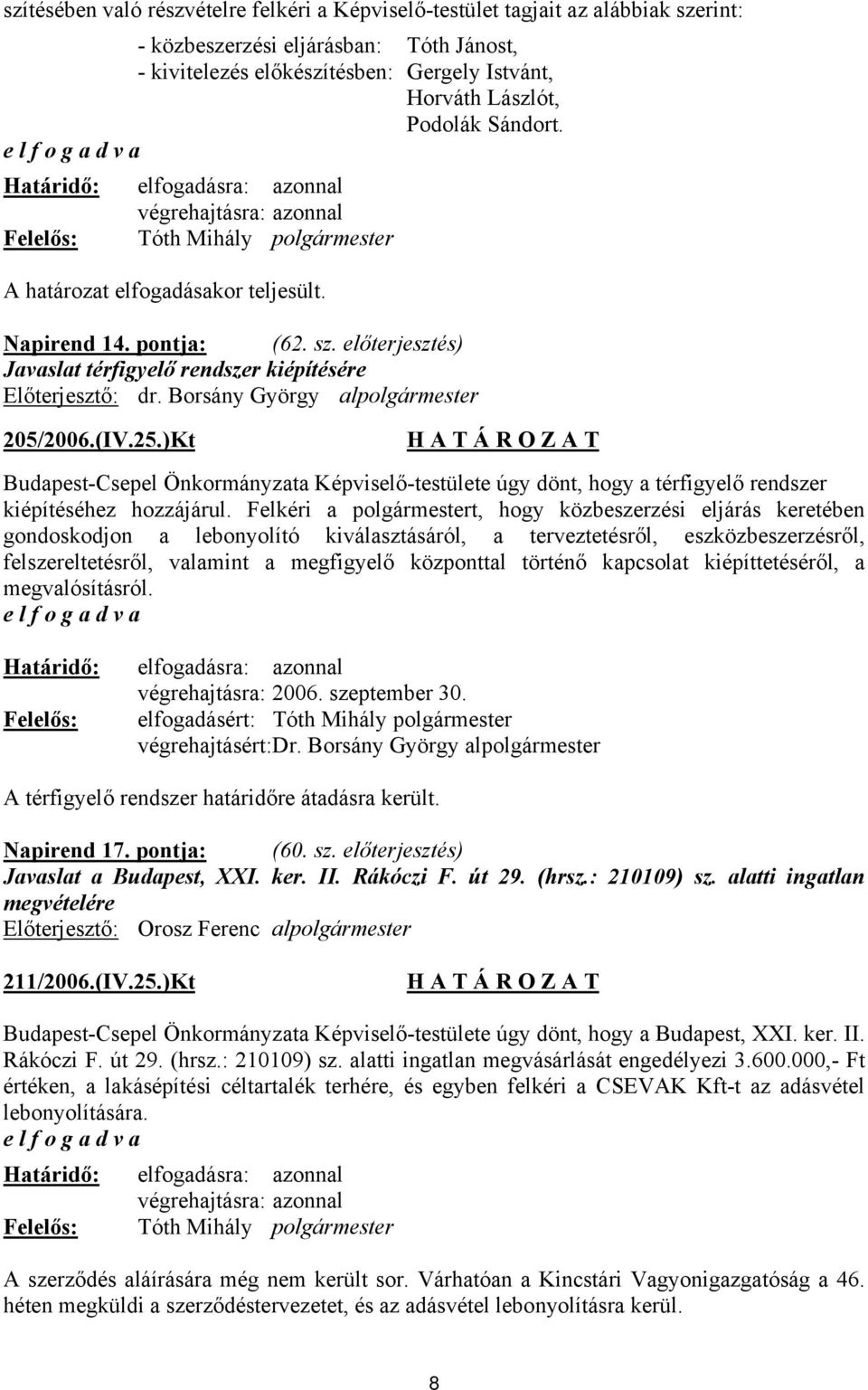 )Kt Budapest-Csepel Önkormányzata Képviselő-testülete úgy dönt, hogy a térfigyelő rendszer kiépítéséhez hozzájárul.