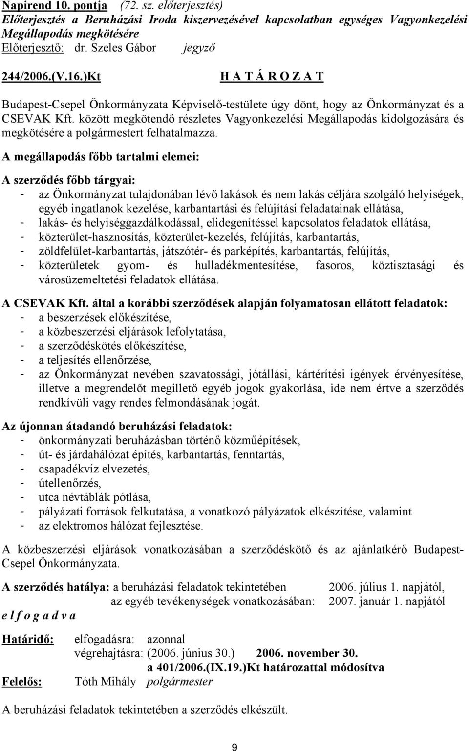 között megkötendő részletes Vagyonkezelési Megállapodás kidolgozására és megkötésére a polgármestert felhatalmazza.