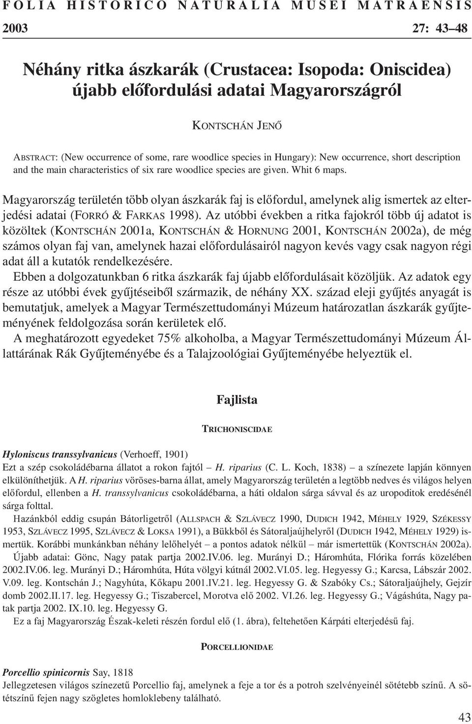 Magyarország területén több olyan ászkarák faj is előfordul, amelynek alig ismertek az elterjedési adatai (FORRÓ & FARKAS 1998).
