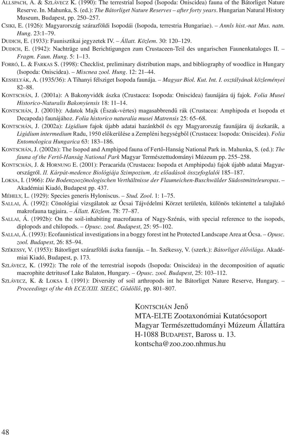 (1933): Faunisztikai jegyzetek IV. Állatt. Közlem. 30: 120 129. DUDICH, E. (1942): Nachträge und Berichtigungen zum Crustaceen-Teil des ungarischen Faunenkataloges II. Fragm. Faun. Hung. 5: 1 13.