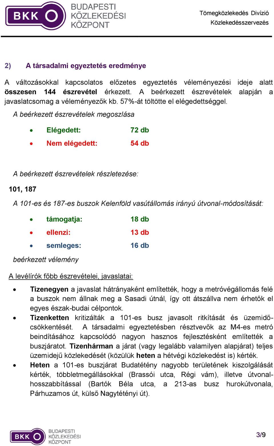 A beérkezett észrevételek megoszlása Elégedett: 72 db Nem elégedett: 54 db A beérkezett észrevételek részletezése: 101, 187 A 101-es és 187-es buszok Kelenföld vasútállomás irányú